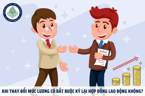 Khi thay đổi mức lương có bắt buộc ký lại hợp đồng lao động không?