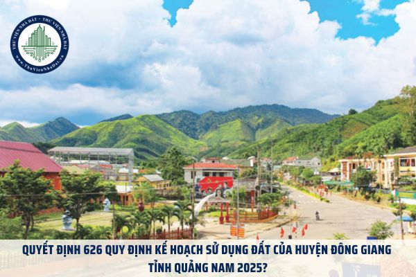 Quyết định 626 quy định kế hoạch sử dụng đất của huyện Đông Giang tỉnh Quảng Nam 2025?