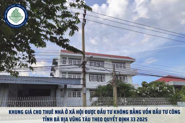 Khung giá cho thuê nhà ở xã hội được đầu tư không bằng vốn đầu tư công tỉnh Bà Rịa Vũng Tàu theo Quyết định 33 2025