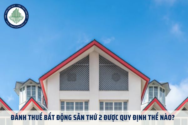 Đánh thuế bất động sản thứ 2 được quy định thế nào? 