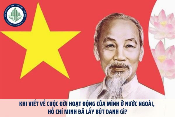 Khi viết về cuộc đời hoạt động của mình ở nước ngoài, Hồ Chí Minh đã lấy bút danh gì?