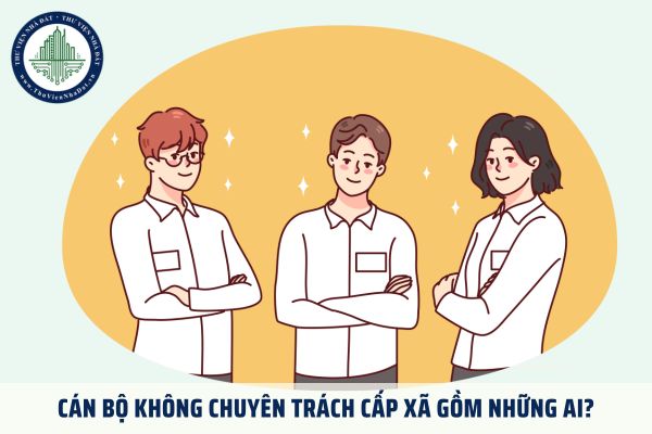 Cán bộ không chuyên trách cấp xã gồm những ai?