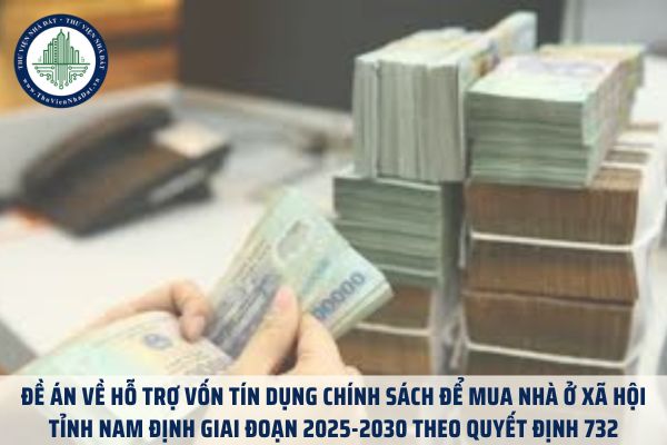 Đề án về hỗ trợ vốn tín dụng chính sách để mua nhà ở xã hội tỉnh Nam Định giai đoạn 2025-2030 theo Quyết định 732