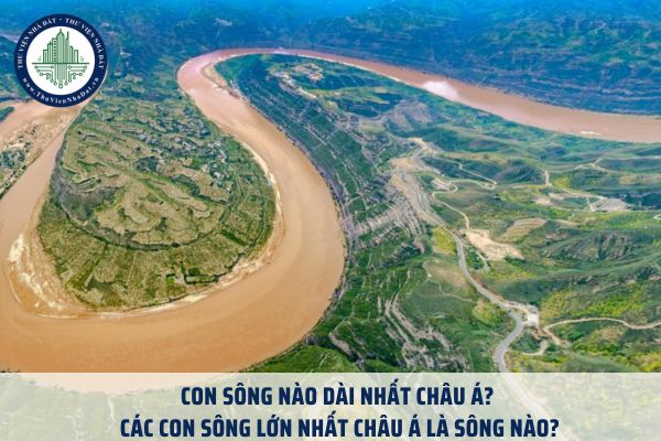 Con sông nào dài nhất Châu Á? Các con sông lớn nhất Châu Á là sông nào?