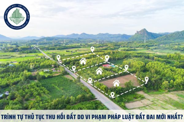 Trình tự thủ tục thu hồi đất do vi phạm pháp luật đất đai mới nhất?