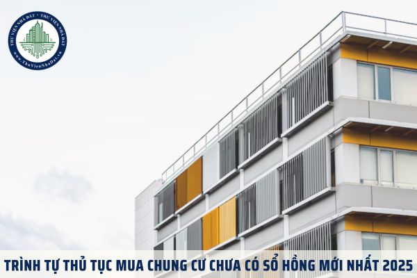 Trình tự thủ tục mua chung cư chưa có sổ hồng mới nhất 2025