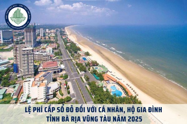 ﻿Lệ phí cấp sổ đỏ đối với cá nhân, hộ gia đình tỉnh Bà Rịa Vũng Tàu năm 2025