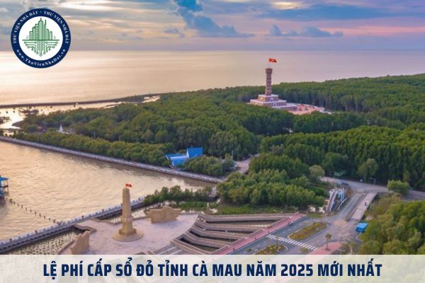 Lệ phí cấp sổ đỏ tỉnh Cà Mau năm 2025 mới nhất