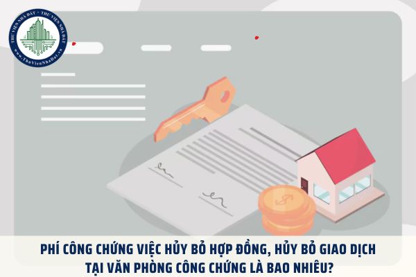 Phí công chứng việc hủy bỏ hợp đồng, hủy bỏ giao dịch tại văn phòng công chứng là bao nhiêu?