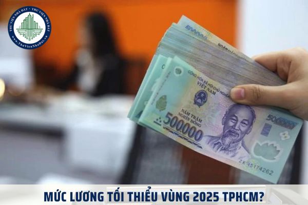 Mức lương tối thiểu vùng 2025 TPHCM? Lương tối thiểu vùng TPHCM 2025 có tăng không? 