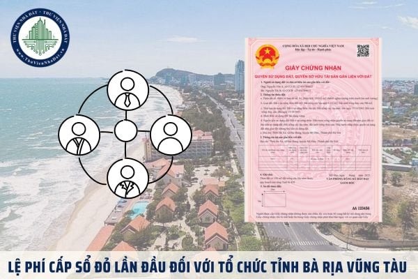 Lệ phí cấp sổ đỏ lần đầu đối với tổ chức tỉnh Bà Rịa Vũng Tàu? 