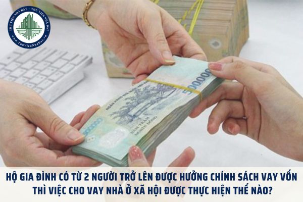 Hộ gia đình có từ 2 người trở lên được hưởng chính sách vay vốn thì việc cho vay nhà ở xã hội được thực hiện thế nào?