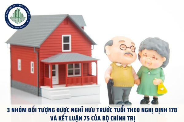 3 nhóm đối tượng được nghỉ hưu trước tuổi theo Nghị định 178 và Kết luận 75 của Bộ Chính Trị