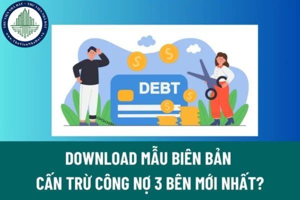 Download mẫu biên bản cấn trừ công nợ 3 bên mới nhất? Nghĩa vụ báo cáo Tình hình công nợ của doanh nghiệp mất khả năng thanh toán?