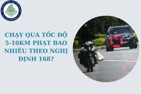 Năm 2025, chạy quá tốc độ 5-10km phạt bao nhiêu theo Nghị định 168? Mức phạt quá tốc tốc độ 5-10km đối với ô tô, xe máy?