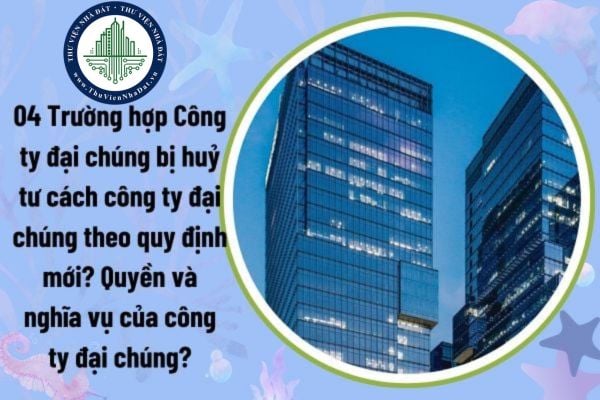 04 Trường hợp Công ty đại chúng bị huỷ tư cách công ty đại chúng theo quy định mới? Quyền và nghĩa vụ của công ty đại chúng?