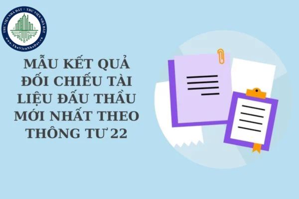 Mẫu kết quả đối chiếu tài liệu đấu thầu mới nhất theo Thông tư 22 thay thế Thông tư 06 đối với tất cả gói thầu?