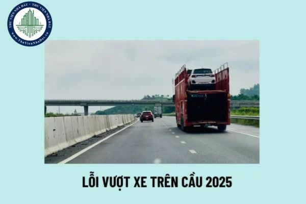 Lỗi vượt xe trên cầu phạt bao nhiêu? Có được vượt xe trên cầu không? Lỗi ô tô vượt trên cầu theo Nghị định 168?