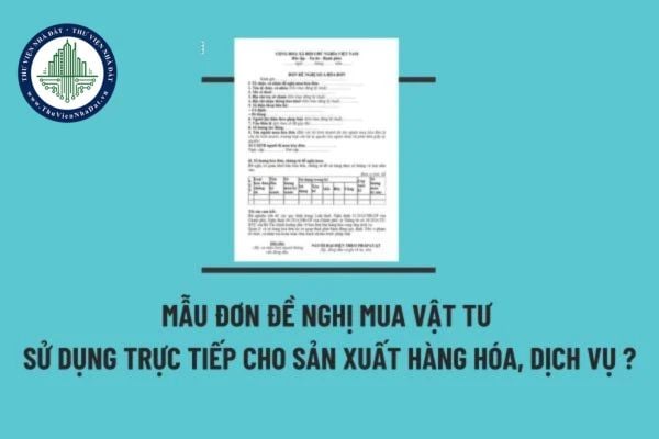 Mẫu đơn đề nghị mua vật tư sử dụng trực tiếp cho sản xuất hàng hóa, dịch vụ mới nhất? Tải mẫu tại đâu?