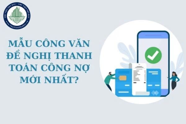 Mẫu công văn đề nghị thanh toán công nợ mới nhất? Tải về mẫu công văn đề nghị thanh toán công nợ?