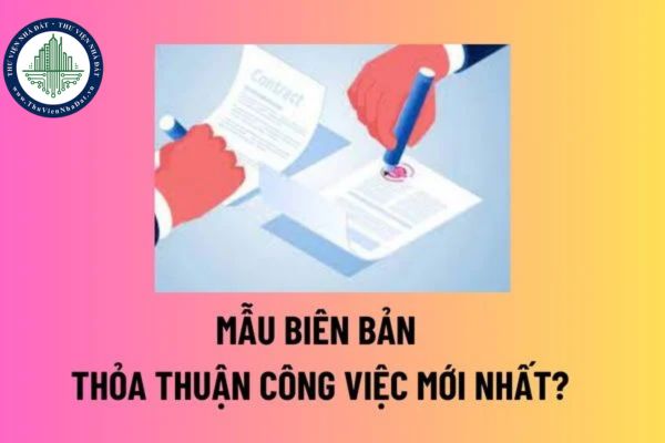 Mẫu biên bản thỏa thuận công việc mới nhất? Người lao động có được tự do lựa chọn việc làm không?