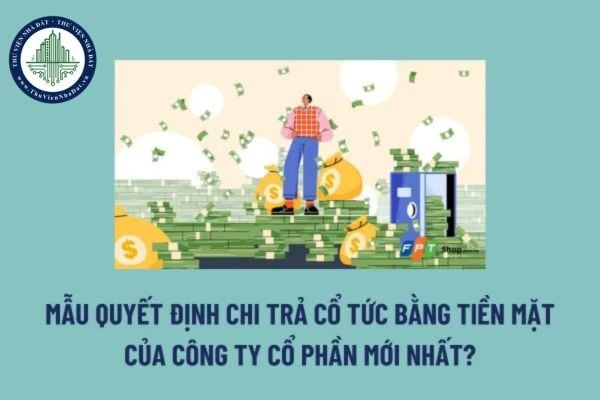 Mẫu Quyết định chi trả cổ tức bằng tiền mặt của công ty cổ phần mới nhất? Trả cổ tức trái quy định thì cổ đông phải làm thế nào?