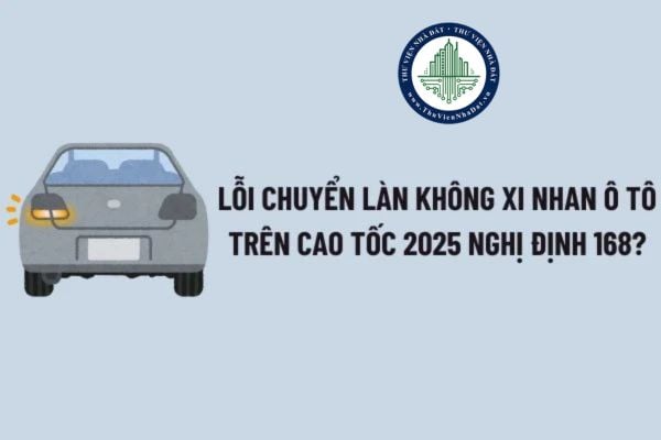 Lỗi chuyển làn không xi nhan ô tô trên cao tốc 2025 Nghị định 168: Mức phạt, có bị trừ điểm giấy phép lái xe?