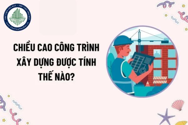 Chiều cao công trình xây dựng được tính thế nào? Chủ đầu tư phải đề nghị điều chỉnh giấy phép xây dựng khi thay đổi chiều cao công trình đúng không?