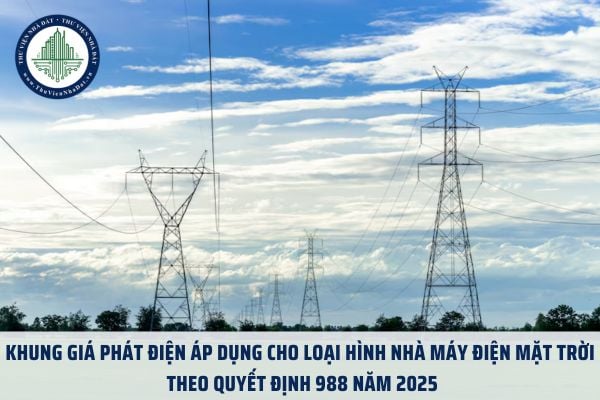 Khung giá phát điện áp dụng cho loại hình nhà máy điện mặt trời theo Quyết định 988 năm 2025