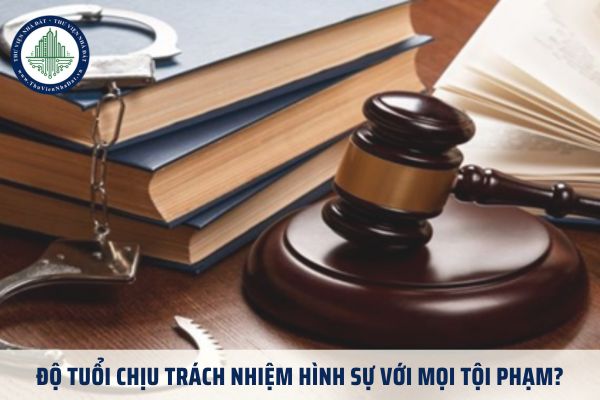 Độ tuổi chịu trách nhiệm hình sự với mọi tội phạm?