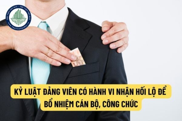 Đảng viên nhận hối lộ để tuyển dụng, bổ nhiệm cán bộ, công chức, viên chức, người lao động sẽ bị xử lý kỷ luật bằng hình thức nào?
