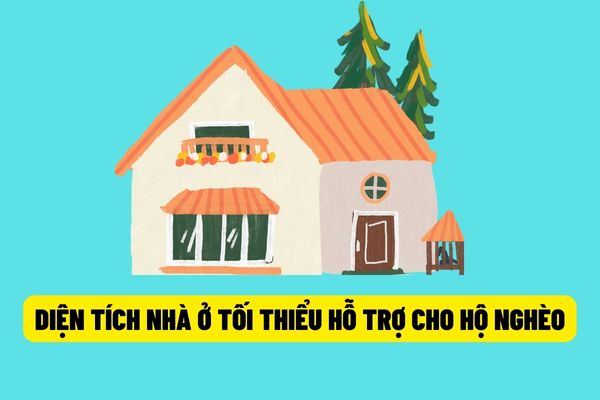 Hộ nghèo, hộ cận nghèo sẽ được hỗ trợ nhà ở có diện tích sử dụng tối thiểu là 30m2 với tuổi thọ ít nhất 20 năm kể từ ngày 15/8/2022?