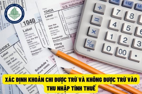 Hướng dẫn xác định các khoản chi được trừ và không được trừ khi tính thu nhập chịu thuế thu nhập doanh nghiệp?