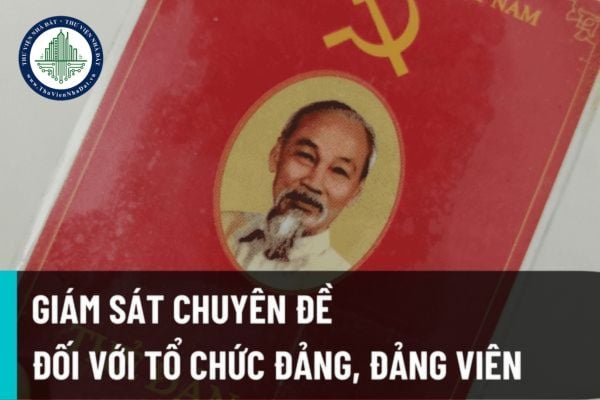 Quy trình thực hiện giám sát chuyên đề đối với tổ chức đảng, đảng viên năm 2022 được quy định ra sao?