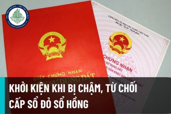 Thời hạn thực hiện cấp sổ đỏ, sổ hồng là bao lâu? Hướng dẫn khởi kiện khi bị chậm, từ chối cấp sổ đỏ, sổ hồng?