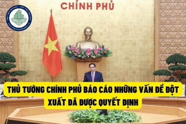 Thủ tướng Chính phủ sẽ không còn phải tự mình báo cáo những vấn đề đột xuất, cấp bách đã quyết định trong cuộc họp Chính phủ?