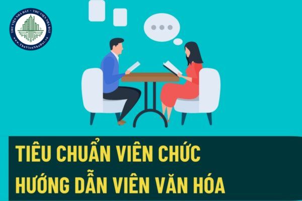 Tiêu chuẩn về năng lực chuyên môn và trình độ đào tạo đối với viên chức ngạch hướng dẫn viên văn hóa từ 25/8/2022?