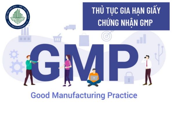 Trình tự, thủ tục gia hạn Giấy chứng nhận GMP được quy định như thế nào? Giấy chứng nhận GMP bị thu hồi trong trường hợp nào?