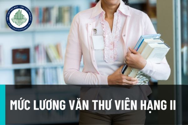 Viên chức thư viện viên hạng II phải bằng đại học trở lên và mức lương từ 5.96 triệu đồng từ 15/8/2022?