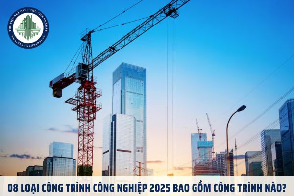 08 loại công trình công nghiệp 2025 bao gồm công trình nào?