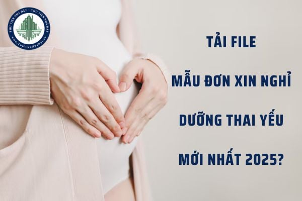 Tải File Mẫu đơn xin nghỉ dưỡng thai yếu mới nhất 2025? 