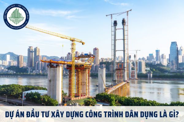 Dự án đầu tư xây dựng công trình dân dụng là gì?