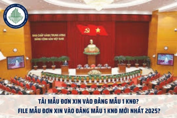 Tải mẫu đơn xin vào Đảng Mẫu 1 KNĐ? File mẫu đơn xin vào Đảng Mẫu 1 KNĐ mới nhất 2025?