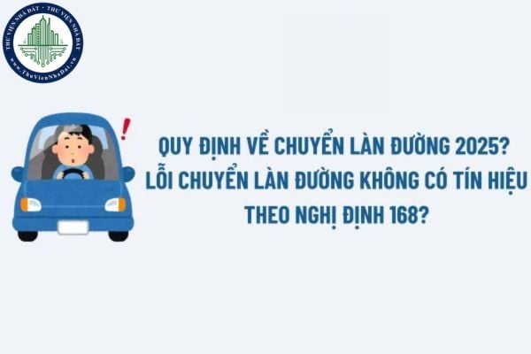 Quy định về chuyển làn đường 2025? Lỗi chuyển làn đường không có tín hiệu theo Nghị định 168: Mức phạt, có bị trừ điểm GPLX?