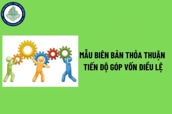 Mẫu biên bản thỏa thuận tiến độ góp vốn điều lệ của đại hội đồng cổ đông công ty cổ phần mới nhất? Tải mẫu? 