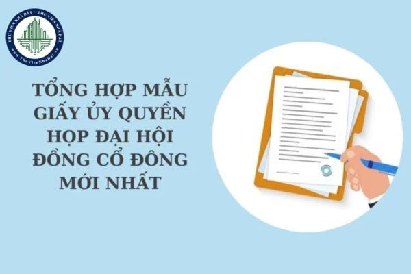 Tổng hợp Mẫu Giấy ủy quyền họp Đại hội đồng cổ đông mới nhất? Tải về giấy ủy quyền tham dự cuộc họp?