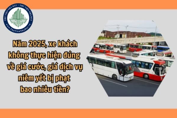 Năm 2025, xe khách không thực hiện đúng về giá cước, giá dịch vụ niêm yết bị phạt bao nhiêu tiền?