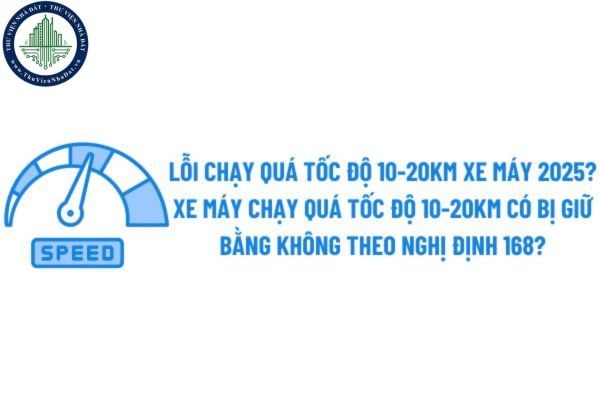 Lỗi chạy quá tốc độ 10-20km xe máy 2025? Xe máy chạy quá tốc độ 10-20km có bị giữ bằng không theo Nghị định 168?
