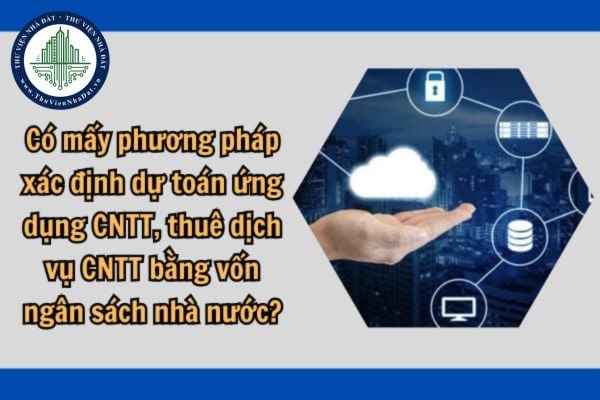 Có mấy phương pháp xác định dự toán ứng dụng CNTT?
