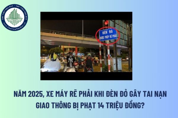 Năm 2025, xe máy rẽ phải khi đèn đỏ gây tai nạn giao thông bị phạt 14 triệu đồng? Bị trừ mấy điểm giấy phép lái xe? 